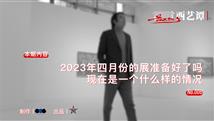 言西艺谭06：2023年3月份的展准备好了吗？